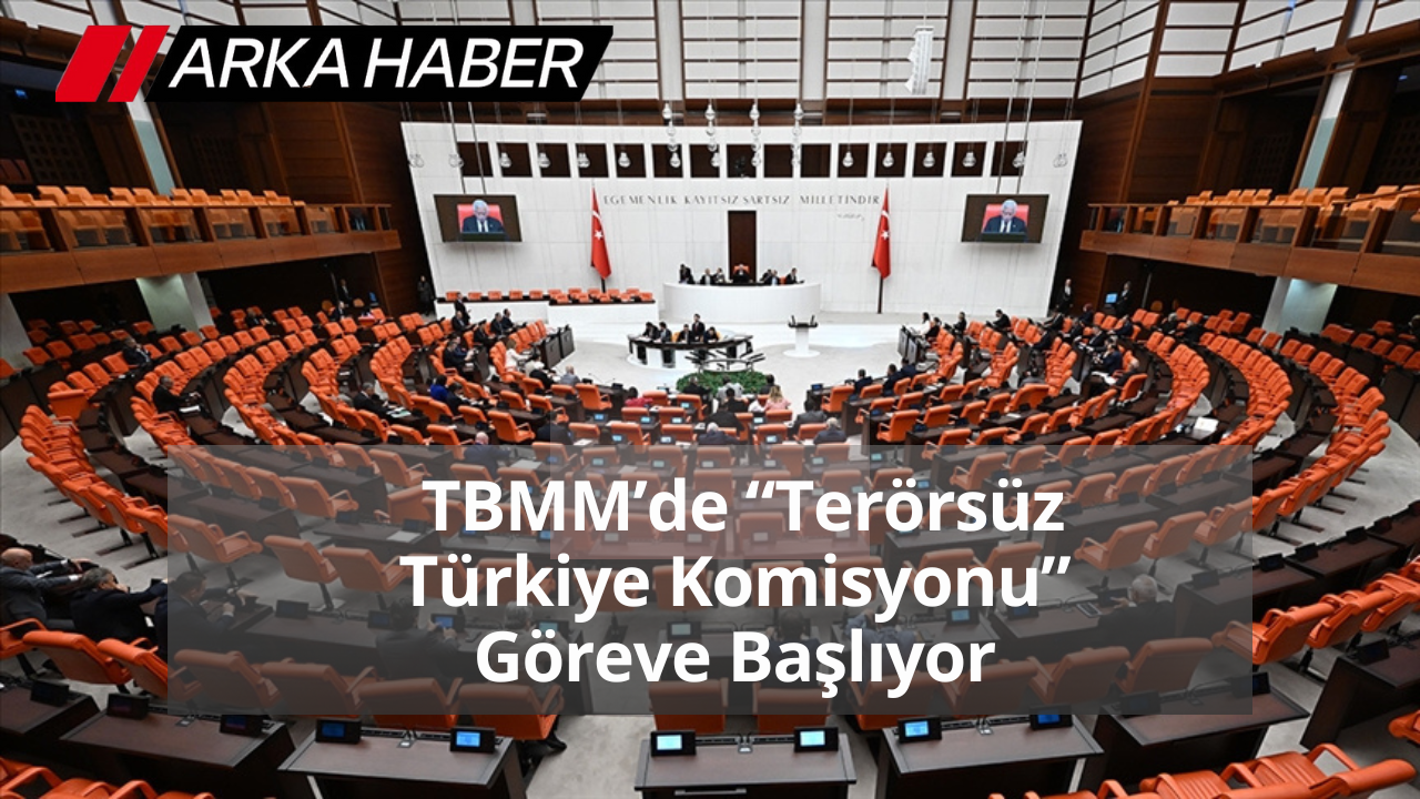 TBMM’de “Terörsüz Türkiye Komisyonu” Göreve Başlıyor