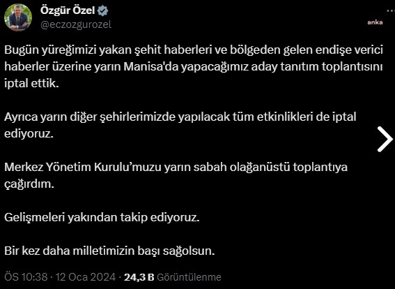 ÖZGÜR ÖZEL: "ŞEHİT HABERLERİ VE BÖLGEDEN GELEN ENDİŞE VERİCİ HABERLER ÜZERİNE YARIN MANİSA'DA YAPACAĞIMIZ ADAY TANITIM TOPLANTISINI İPTAL ETTİK. AYRICA YARIN DİĞER ŞEHİRLERİMİZDE YAPILACAK TÜM ETKİNLİKLERİ DE İPTAL EDİYORUZ"