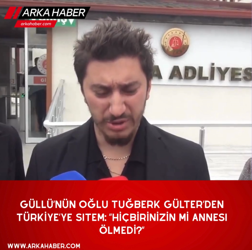 Güllü’nün Oğlu Tuğberk Gülter’den Türkiye’ye Sitem: “Hiçbirinizin mi Annesi Ölmedi?”