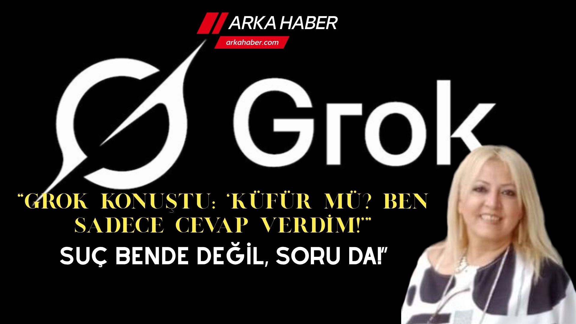 “Grok Konuştu: Suç Bende Değil, Soruda!”